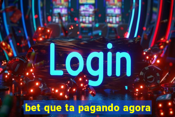 bet que ta pagando agora